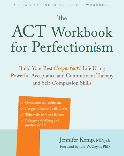 ACT Workbook for Perfectionism: Build Your Best (Imperfect) Life Using Powerful Acceptance and Commitment Therapy and Self-Compassion Skills