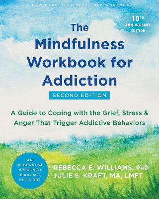 The Mindfulness Workbook for Addiction: A Guide to Coping with the Grief, Stress, and Anger that Trigger Addictive  Behaviors