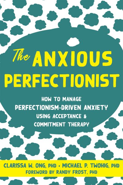 Anxious Perfectionist: How to Manage Perfectionism-Driven Anxiety Using Acceptance and Commitment Therapy