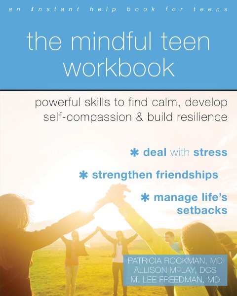 Mindful Teen Workbook: Powerful Skills to Find Calm, Develop Self-Compassion, and Build Resilience