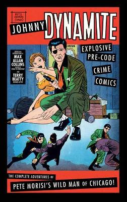 Johnny Dynamite: Explosive Pre-Code Crime Comics  The Complete Adventures  of Pete Morisi's Wild Man of Chicago