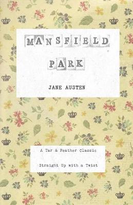 Mansfield Park: A Tar & Feather Classic, straight up with a twist. Revised with New Introduction by the Reader and Pairing Suggestions. ed.