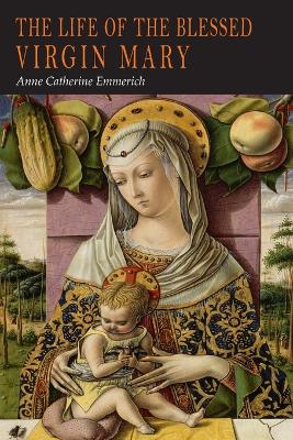 Life of the Blessed Virgin Mary: From the Visions of Anne Catherine Emmerich