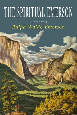 Spiritual Emerson: Essential Works by Ralph Waldo Emerson