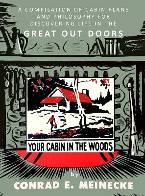 Your Cabin in the Woods: A Compilation of Cabin Plans and Philosophy for Discovering Life in the  Great Out Doors