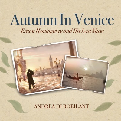 Autumn in Venice: Ernest Hemingway and His Last Muse Unabridged edition