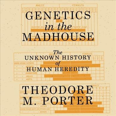 Genetics in the Madhouse: The Unknown History of Human Heredity Unabridged edition