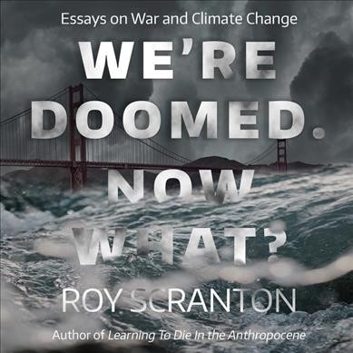 We're Doomed. Now What?: Essays on War and Climate Change Unabridged edition