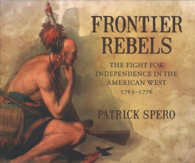 Frontier Rebels: The Fight for Independence in the American West, 1765-1776 Unabridged edition