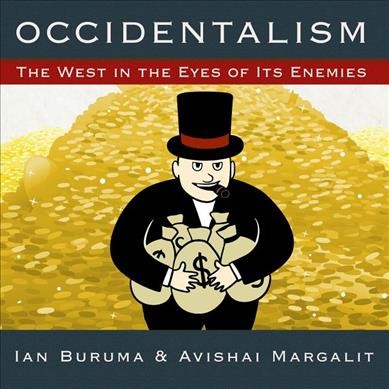 Occidentalism: The West in the Eyes of Its Enemies Unabridged edition