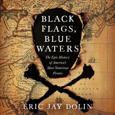 Black Flags, Blue Waters: The Epic History of America's Most Notorious Pirates Unabridged edition
