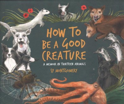 How to Be a Good Creature: A Memoir in Thirteen Animals Unabridged edition