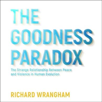 Goodness Paradox: The Strange Relationship Between Peace and Violence in Human Evolution Unabridged edition