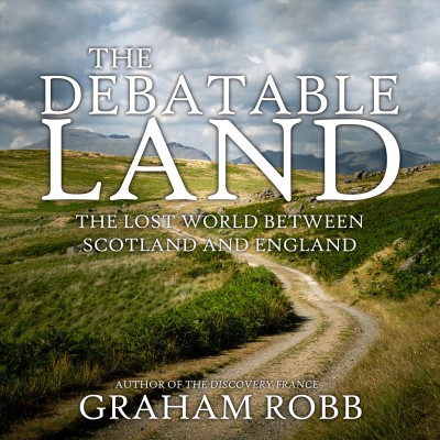 Debatable Land: The Lost World Between Scotland and England Unabridged edition