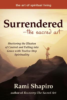 SurrenderedThe Sacred Art: Shattering the Illusion of Control and Falling into Grace with Twelve-Step  Spirituality