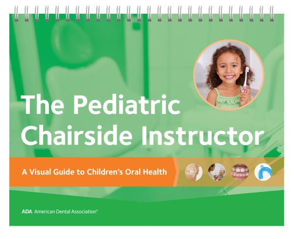 Pediatric Chairside Instructor: A Visual Guide to Children's Oral Health