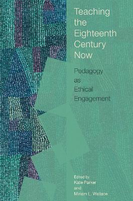 Teaching the Eighteenth Century Now: Pedagogy As Ethical Engagement
