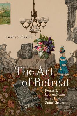 Art of Retreat: Domestic Romanticisms in the Early United States