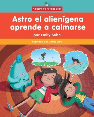 Astro El Alienígena Aprende a Calmarse (Astro the Alien Learns How to Calm  Down)