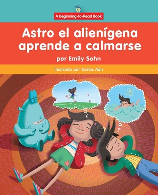 Astro El Alienígena Aprende a Calmarse (Astro the Alien Learns How to Calm  Down)