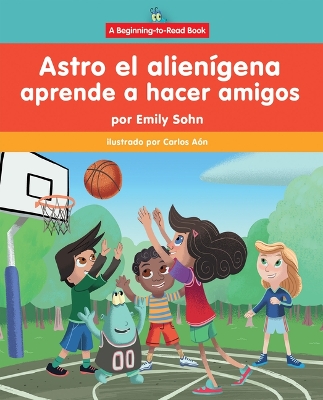 Astro El Alienígena Aprende a Hacer Amigos (Astro the Alien Learns about  Friendship)