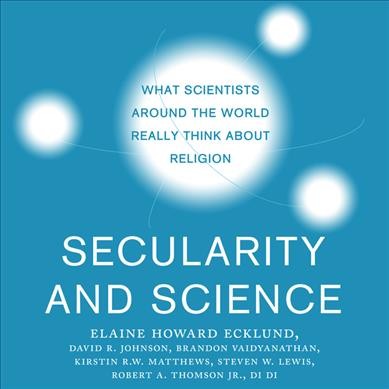Secularity and Science: What Scientists Around the World Really Think about Religion Unabridged edition