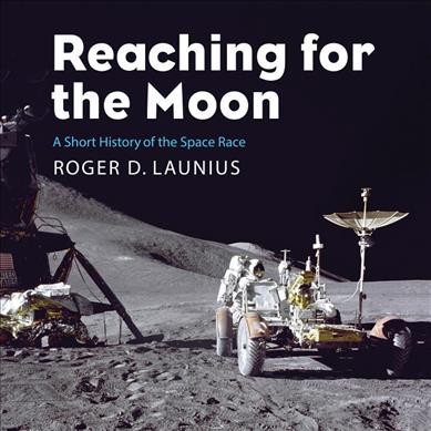 Reaching for the Moon: Short History of the Space Race Unabridged edition
