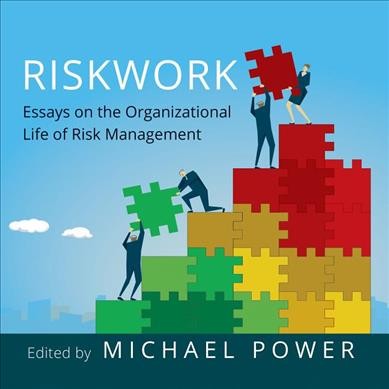 Riskwork: Essays on the Organizational Life of Risk Management Unabridged edition