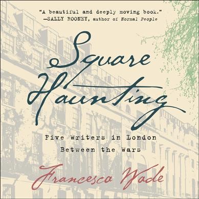 Square Haunting: Five Writers in London Between the Wars Unabridged edition