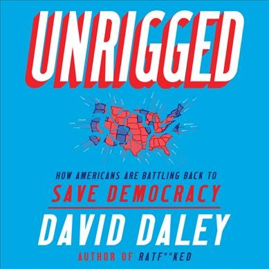 Unrigged: How Americans Are Battling Back to Save Democracy Unabridged edition