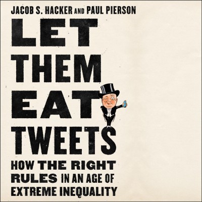 Let Them Eat Tweets: How the Right Rules in an Age of Extreme Inequality Unabridged edition
