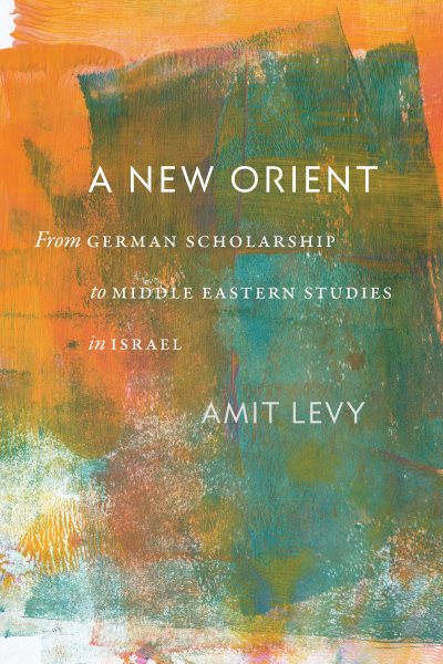 New Orient: From German Scholarship to Middle Eastern Studies in Israel