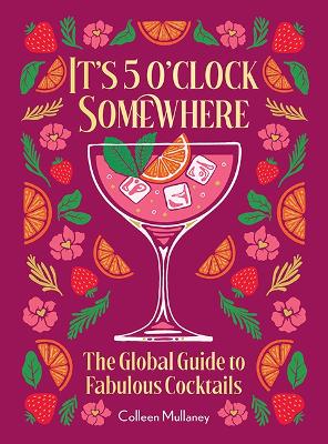 Its 5 oclock Somewhere, Anniversary Edition: The Enhanced Global Guide to Fabulous Cocktails