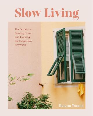 Slow Living: The Secrets to Slowing Down and Noticing the Simple Joys Anywhere  (Decorating Book for Homebodies, Happiness Book)