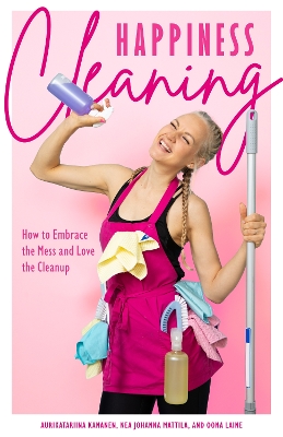 Happiness Cleaning: How to Embrace the Mess and Love the Cleanup (Daily Cleaning Schedule, Home  Organization Guide, Caretaking & Relocating)