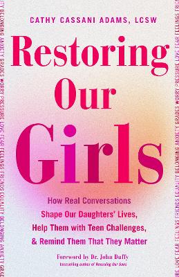 Restoring Our Girls: How Real Conversations Shape Our Daughters' Lives, Help Them with Teen  Challenges, and Remind Them That They Matter