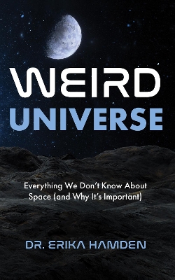 Weird Universe: Everything We Don't Know about Space (and Why It's Important)