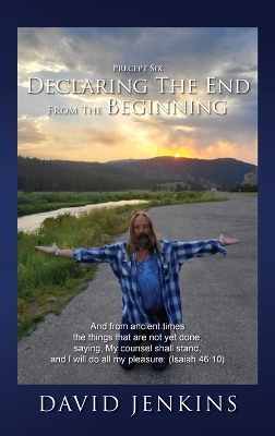 Precept six; Declaring The End From The Beginning: And from ancient times the things that are not yet done, saying, My counsel  shall stand, and I will do all my pleasure: (Isaiah 46:10)