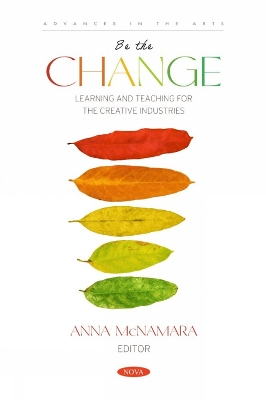 Be the Change: Learning and Teaching for the Creative Industries: Learning and Teaching for the Creative Industries