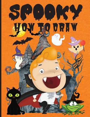 Spooky How to Draw: Fun Activity Book for Beginners, Ages 3-5, 4-8, Simple Step-by-Step Drawing  Guides ���� How to Draw Halloween