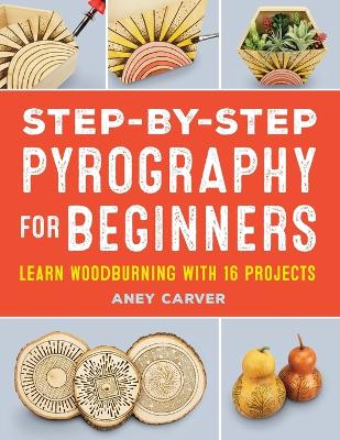 Step-by-Step Pyrography for Beginners: Learn Woodburning with 16 Projects