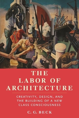 Labor of Architecture: Creativity, Design, and the Building of a New Class Consciousness
