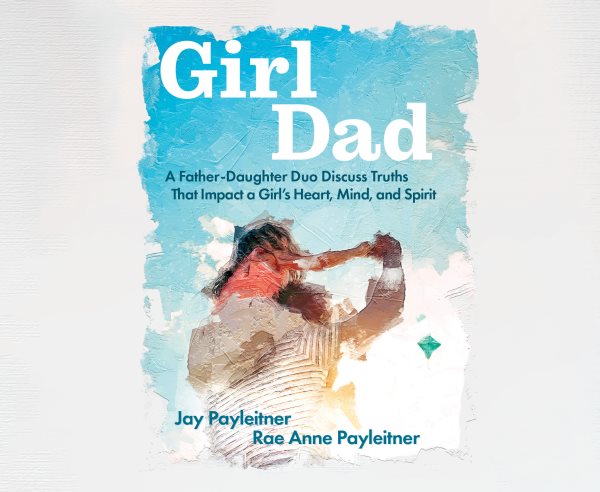 Girldad: A Father/Daughter Duo Discuss Truths That Impact a Girl's Heart, Mind and  Spirit
