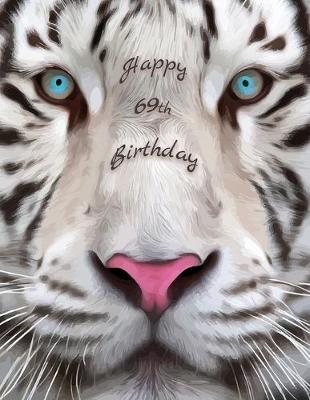 Happy 69th Birthday: Large Print Phone Number and Address Book for Seniors with Beautiful White  Tiger Design. Forget the Birthday Card and Get a Birthday Book Instead! Large type / large print edition