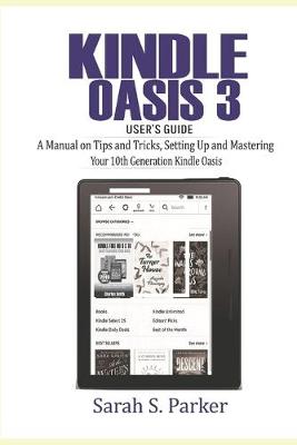 Kindle Oasis 3 User's Guide: A Manual on Tips and Tricks, Setting Up and Mastering Your 10th Generation  Kindle Oasis