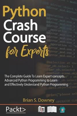 Python Crash Course For Experts: The Complete Guide To Learn Expert concepts. Advanced Python Programming to  Learn and Effectively Understand Python Programming