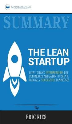 Summary of The Lean Startup: How Today's Entrepreneurs Use Continuous Innovation to Create Radically  Successful Businesses by Eric Ries