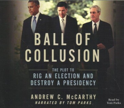 Ball of Collusion: The Plot to Rig an Election and Destroy a Presidency Unabridged edition