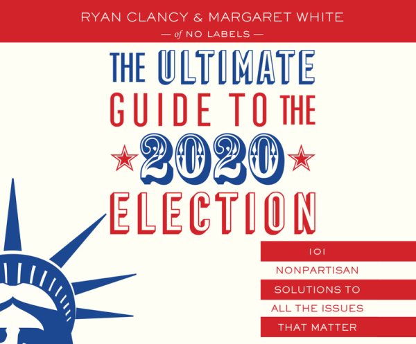 Ultimate Guide to the 2020 Election: 101 Nonpartisan Solutions to All the Issues That Matter Unabridged edition