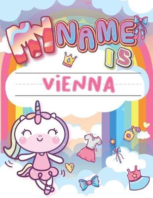 My Name is Vienna: Personalized Primary Tracing Book / Learning How to Write Their Name /  Practice Paper Designed for Kids in Preschool and Kindergarten